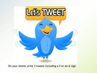 On your sheets write 3 tweets including a # or an @ sign
 