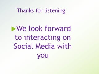 Thanks for listening
We look forward
to interacting on
Social Media with
you
 
