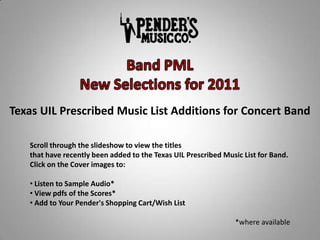 Band PML New Selections for 2011 Texas UIL Prescribed Music List Additions for Concert Band Scroll through the slideshow to view the titles  that have recently been added to the Texas UIL Prescribed Music List for Band.  Click on the Cover images to: ,[object Object]