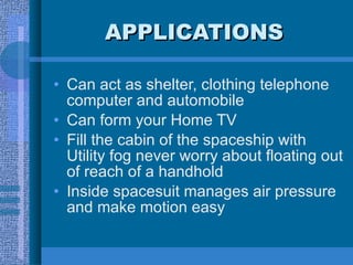 APPLICATIONS <ul><li>Can act as shelter, clothing telephone computer and automobile </li></ul><ul><li>Can form your Home T...