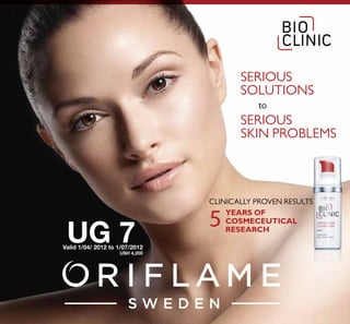 SERIOUS
                                       SOLUTIONS
                                           to
                                       SERIOUS
                                       SKIN PROBLEMS



                                CLINICALLY PROVEN RESULTS

                                5   YEARS OF


 UG 7
                                    COSMECEUTICAL
                                    RESEARCH

Valid 1/04/ 2012 to 1/07/2012
                    USH 4,200
 