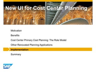 New UI for Cost Center Planning
Motivation
Benefits
Cost Center Primary Cost Planning: The Role Model
Other Renovated Planning Applications
Implementation
Summary
 