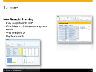 © 2012 SAP AG. All rights reserved. 49
Summary
New Financial Planning
 Fully integrated into ERP
 Out-of-the-box  No separate system
needed
 Web and Excel UI
 Highly adaptable
 