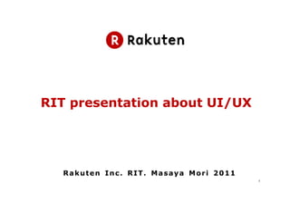 RIT presentation about UI/UX




  Rakuten Inc. RIT. Masaya Mori 2011
                                       1
 
