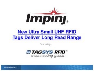 New Ultra Small UHF RFID
        Tags Deliver Long Read Range
                   Featuring:




November 2012
 