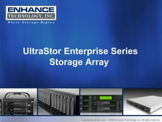 www.enhance-tech.com  ©2008 Enhance Technology, Inc. All rights reserved UltraStor Enterprise Series Storage Array  