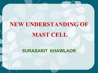 NEW UNDERSTANDING OF
      MAST CELL

   SURASARIT KHAWLAOR
 