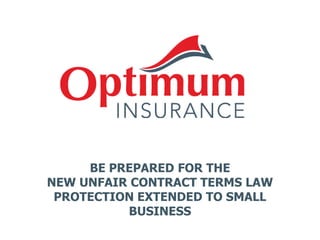 BE PREPARED FOR THE
NEW UNFAIR CONTRACT TERMS LAW
PROTECTION EXTENDED TO SMALL
BUSINESS
 