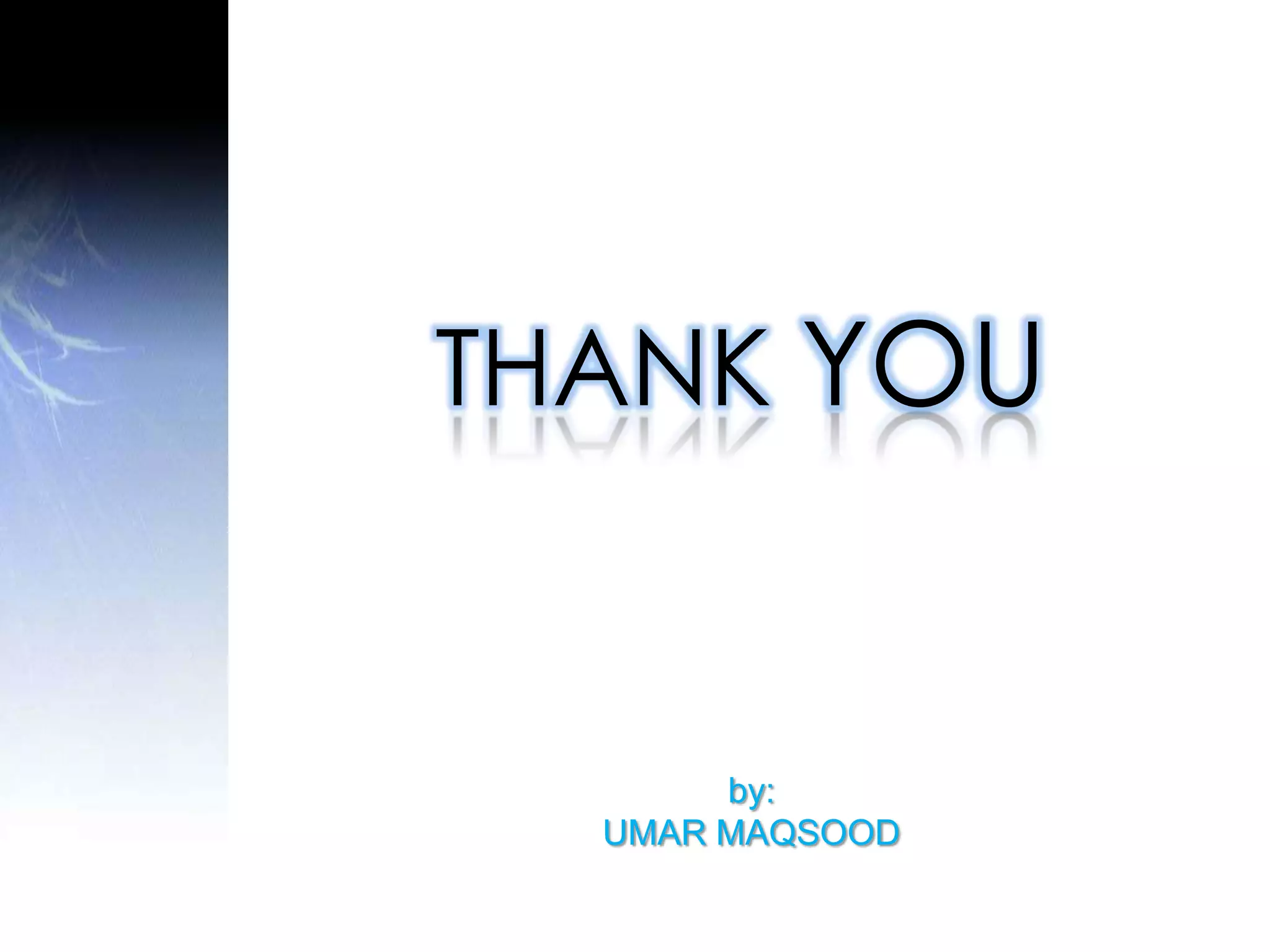 THANK YOU


       by:
  UMAR MAQSOOD
 