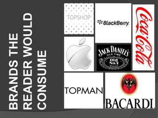 BRANDS THE
READER WOULD
CONSUME
 