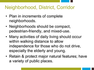 Neighborhood, District, Corridor 
• Plan in increments of complete 
neighborhoods. 
• Neighborhoods should be compact, 
pe...