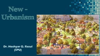 New -
Urbanism
Dr. Hoshyar Q. Rasul
(SPU)
 