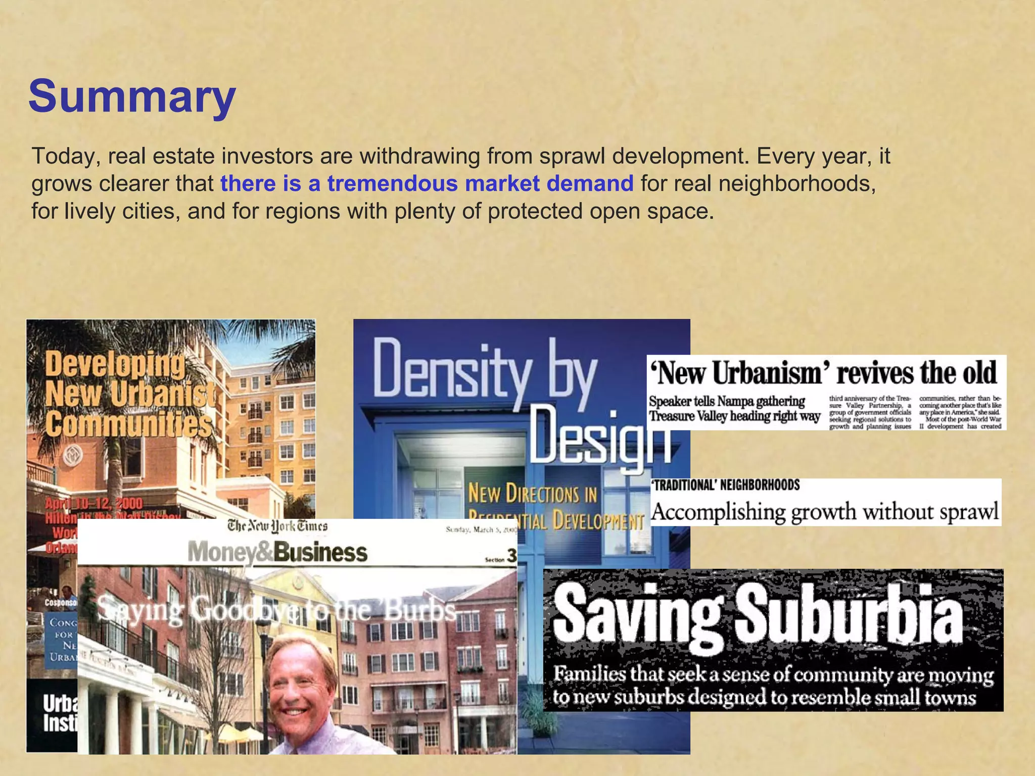 Summary Today, real estate investors are withdrawing from sprawl development. Every year, it grows clearer that  there is a tremendous market demand  for real neighborhoods, for lively cities, and for regions with plenty of protected open space. 