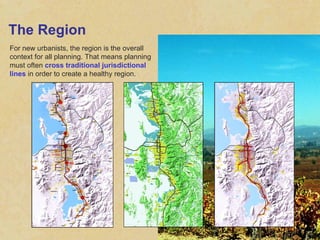 The Region For new urbanists, the region is the overall context for all planning. That means planning must often  cross traditional jurisdictional lines  in order to create a healthy region. 