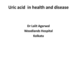 Uric acid in health and disease
Dr Lalit Agarwal
Woodlands Hospital
Kolkata
 