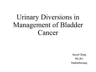 Urinary Diversions in
Management of Bladder
Cancer
Ayush Garg
PG JR I
Radiotherapy
 