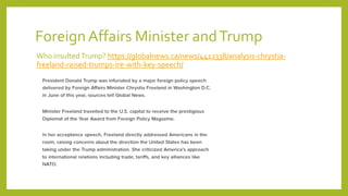Foreign Affairs Minister andTrump
Who insultedTrump? https://globalnews.ca/news/4412338/analysis-chrystia-
freeland-raised-trumps-ire-with-key-speech/
 