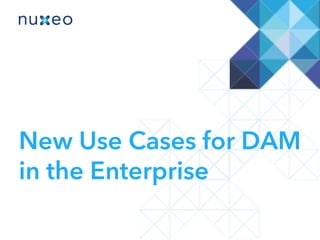 New Use Cases for DAM
in the Enterprise
 