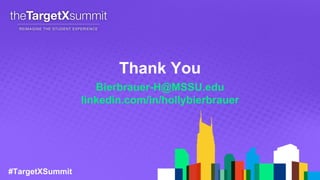 #TargetXSummit
Thank You
Bierbrauer-H@MSSU.edu
linkedin.com/in/hollybierbrauer
 