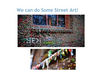 We can do Some Street Art!
 