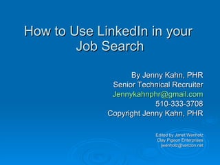 How to Use LinkedIn in your  Job Search ,[object Object],[object Object],[object Object],[object Object],[object Object],Edited by Janet Wenholz Clay Pigeon Enterprises [email_address] 