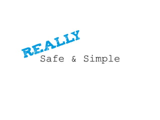 Really 
Safe & Simple 
 