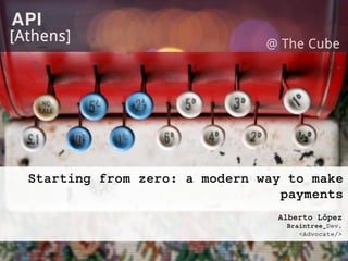 Alberto López
Braintree_Dev.
<Advocate/>
Starting from zero: a modern way to make
payments
 