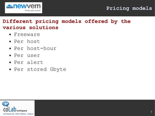 Pricing models

Different pricing models offered by the
various solutions
   Freeware

   Per host

   Per host-hour

   Per user

   Per alert

   Per stored Gbyte




                                            7
 