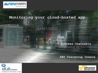 Monitoring your cloud-hosted app

           18/07/2012



                         Andreas Chatzakis
                        @achatzakis on twitter



                        AWS Usergroup Greece
 