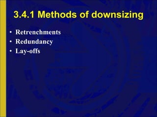 3.4.1 Methods of downsizing Retrenchments Redundancy Lay-offs 