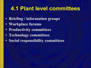 4.1 Plant level committees Briefing / information groups Workplace forums Productivity committees Technology committees Social responsibility committees 