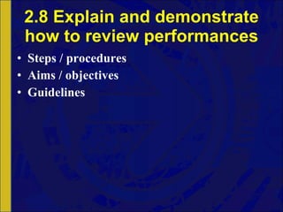 2.8 Explain and demonstrate how to review performances Steps / procedures Aims / objectives Guidelines 