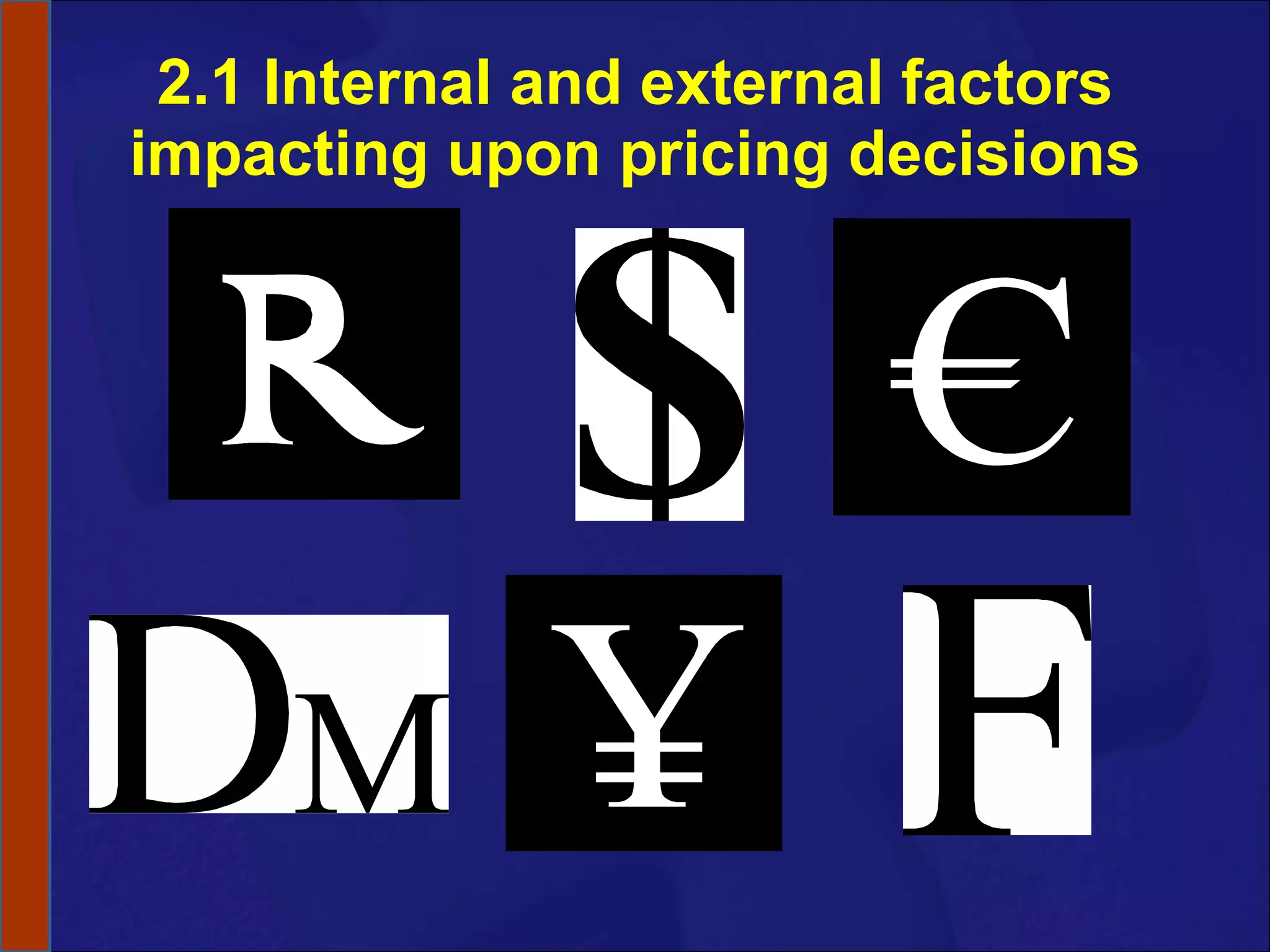2.1 Internal and external factors impacting upon pricing decisions 