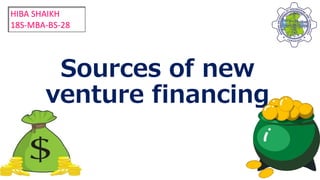 Sources of new
venture financing
HIBA SHAIKH
18S-MBA-BS-28
 