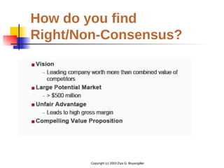Copyright (c) 2003 Ziya G. Boyacigiller
How do you find
Right/Non-Consensus?
 