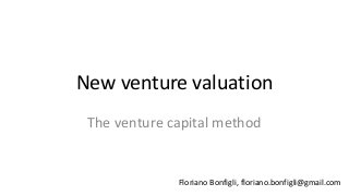 New venture valuation
The venture capital method
Floriano Bonfigli, floriano.bonfigli@gmail.com
 