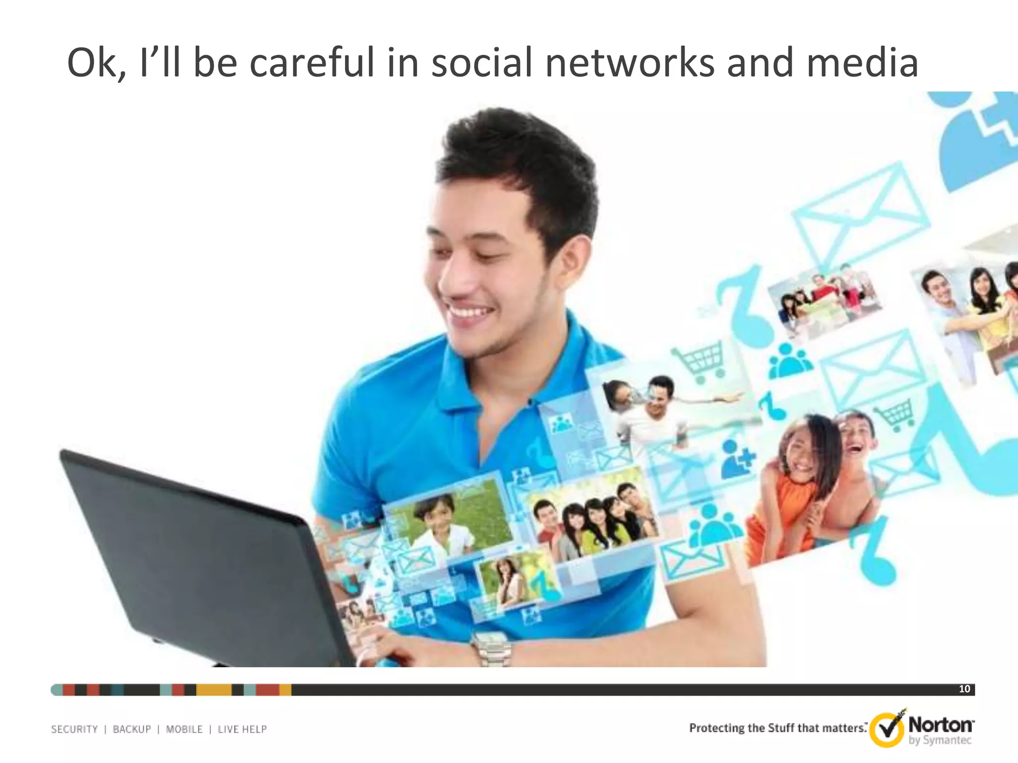 Ok, I’ll be careful in social networks and media

10

 