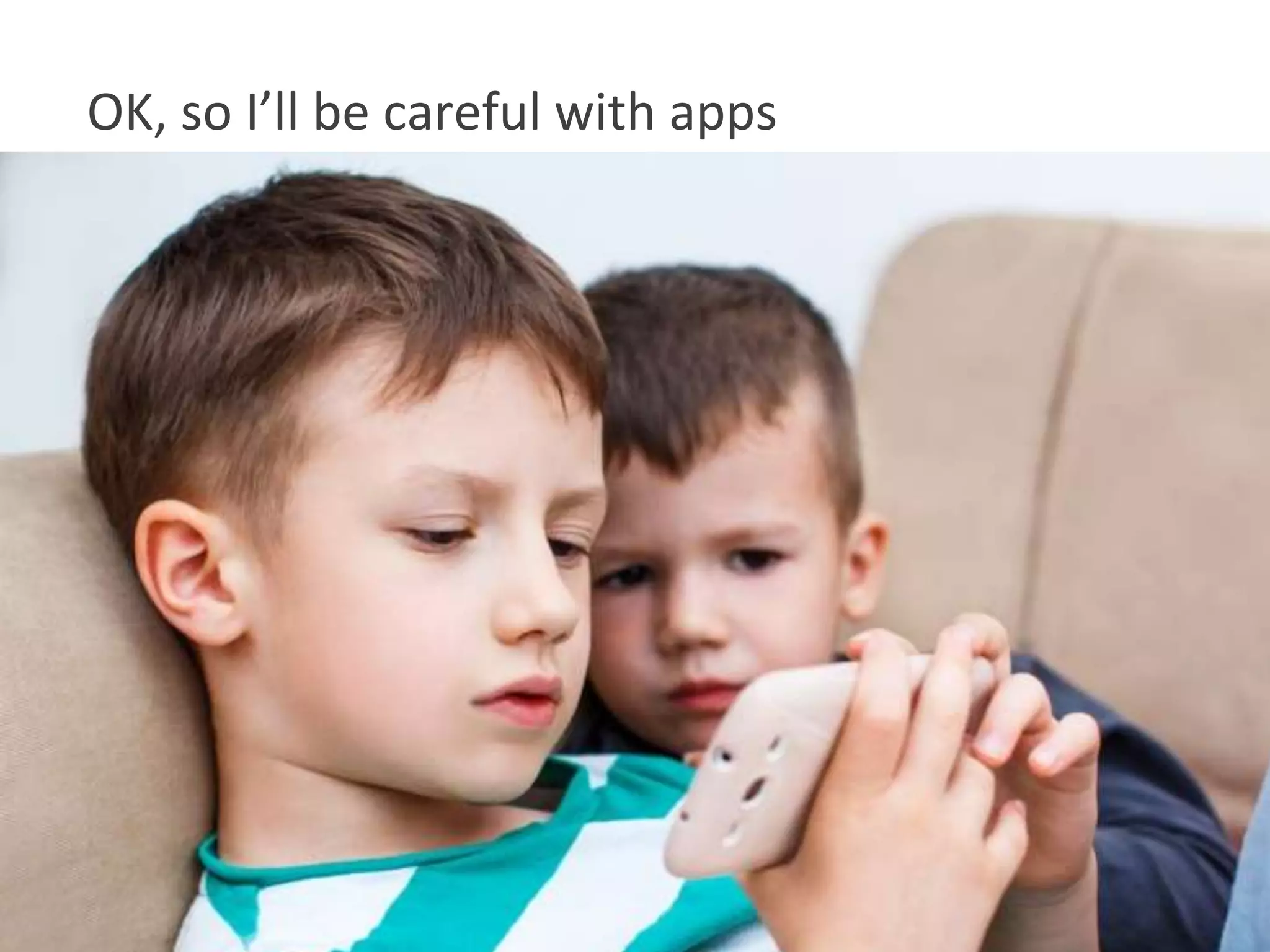 OK, so I’ll be careful with apps

• , WiFi if not using

7

 