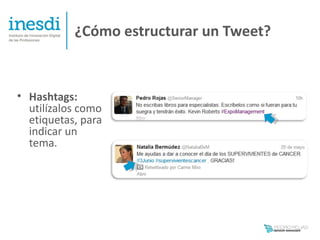 ¿Cómo estructurar un Tweet?


• Hashtags:
  utilízalos como
  etiquetas, para
  indicar un
  tema.
 