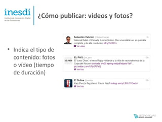¿Cómo publicar: vídeos y fotos?



• Indica el tipo de
  contenido: fotos
  o vídeo (tiempo
  de duración)
 