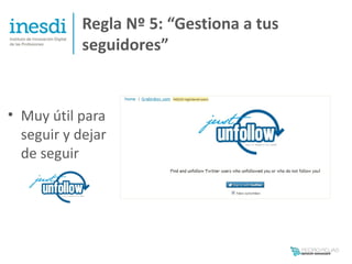Regla Nº 5: “Gestiona a tus
            seguidores”


• Muy útil para
  seguir y dejar
  de seguir
 