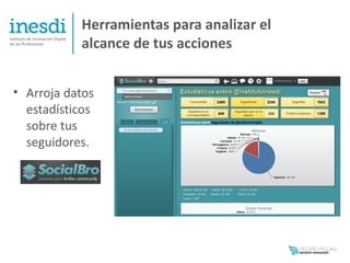 Herramientas para analizar el
           alcance de tus acciones


• Arroja datos
  estadísticos
  sobre tus
  seguidores.
 