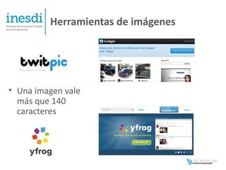 Herramientas de imágenes




• Una imagen vale
  más que 140
  caracteres
 