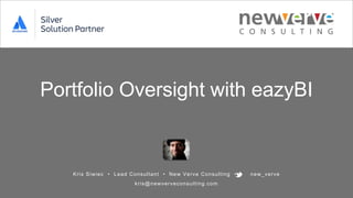 Portfolio Oversight with eazyBI
Kris Siwiec • Lead Consultant • New Verve Consulting • new_verve
kris@newverveconsulting.com
 