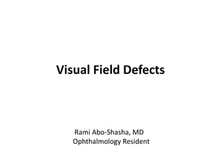 Visual Field Defects
Rami Abo-Shasha, MD
Ophthalmology Resident
 