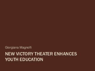 NEW VICTORY THEATER ENHANCES
YOUTH EDUCATION
Giorgiana Magnolfi
 