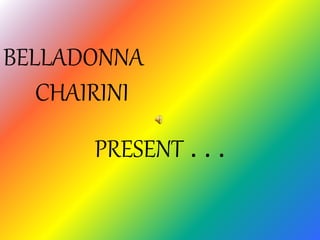 BELLADONNA
CHAIRINI
PRESENT . . .
 