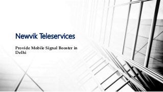 Newvik Teleservices
Provide Mobile Signal Booster in
Delhi
 