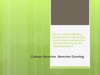 Do you need marketing
assistance that blends high-
level strategic perspective
with practical tactics for
implementation?
Colleen Newvine, Newvine Growing
 