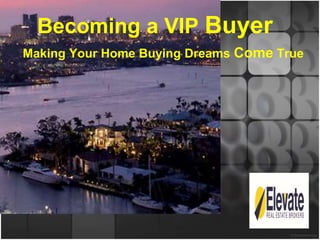 Becoming a VIP Buyer
Making Your Home Buying Dreams Come True
 